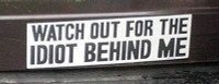 watch out for the idiot behind me bumper sticker
