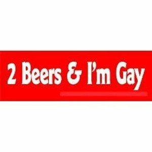 2 beers and I'm gay revenge bumper sticker