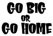 GO BIG OR GO HOME Diecut Vinyl Decal