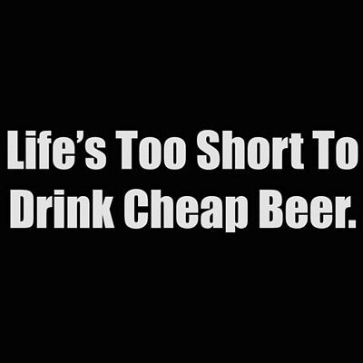 life is too short to drink cheap beer