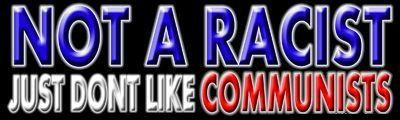 not a racist just dont like commiunists