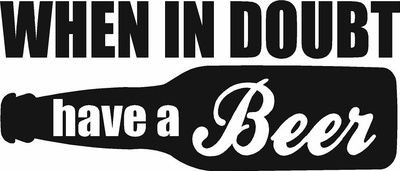 When in Doubt Have a Beer Die Cut Vinyl Car Decal