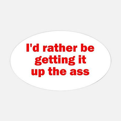 up the ass GAY oval sticker