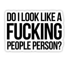 do I look like a fucking people person sticker