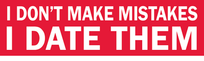 I DONT MAKE MISTAKES I DATE THEM funny bumper sticker