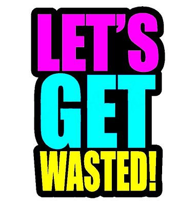 Lets Get Wasted Decal