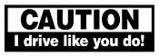 CAUTION I drive Like You