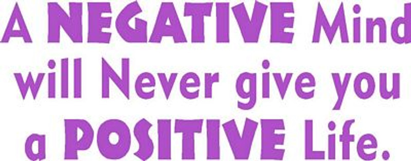 a NEGATIVE mind will never give you a POSITIVE life decal