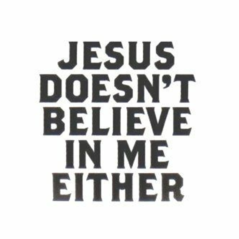 Jesus Doesn't Believe Either 15w