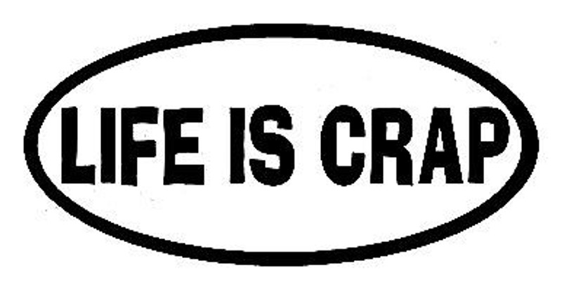 Life is Crap Sticker