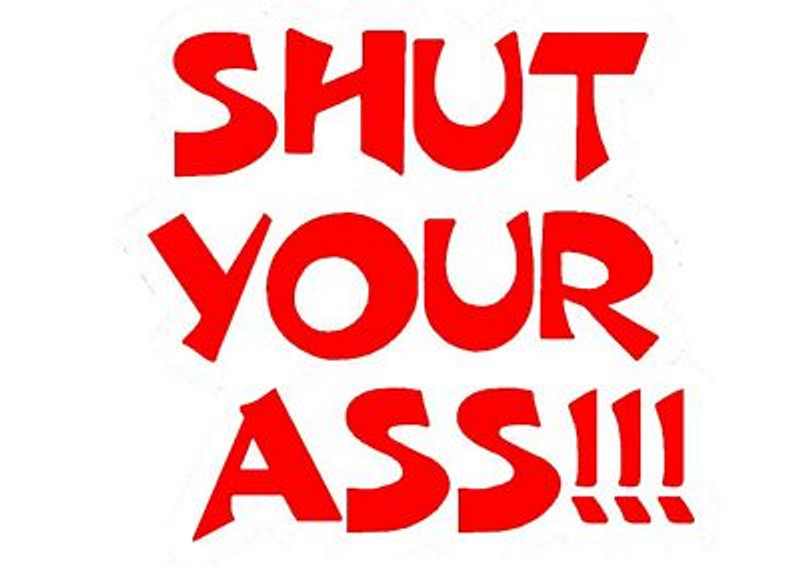 Shut Your Ass Die Cut Decal Shut Your Ass Die Cut Decal