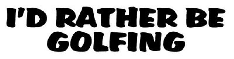 Id Rather Be Golfing Adhesive Vinyl Decal