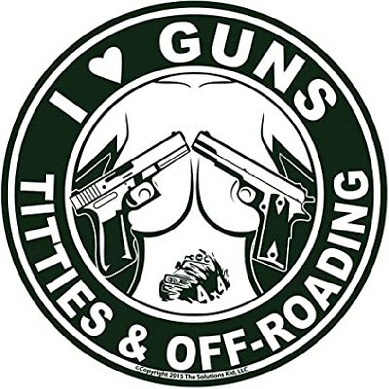 I LOVE GUNS TITTIES AND OFF ROADING FUNNY STICKER I LOVE GUNS TITTIES AND OFF ROADING FUNNY STICKER
