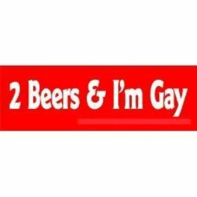 2 beers and I'm gay revenge bumper sticker