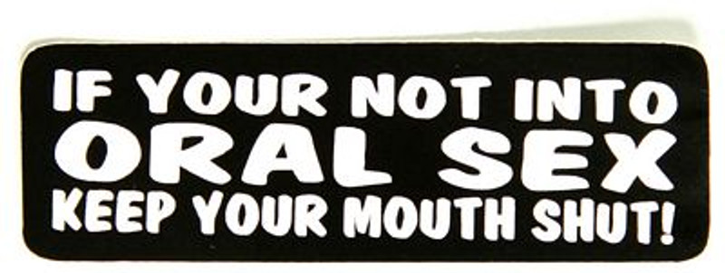 if you are not into oral sex keep your mouth shut sticker