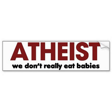 atheist bumper sticker  WE DONT REALLY EAT BABIES