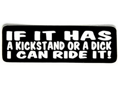 if it has a kickstand or a dick i can ride it girl sticker