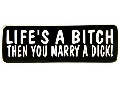 lifes a bitch than you marry a dick sticker