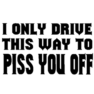 Drive Piss Off car decal 935
