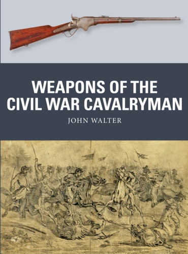 Weapons of the Civil War Cavalryman 9781472842237 Paperback