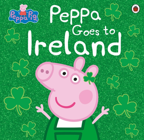 Peppa Pig: Peppa Goes to Ireland 9780241487150 Paperback