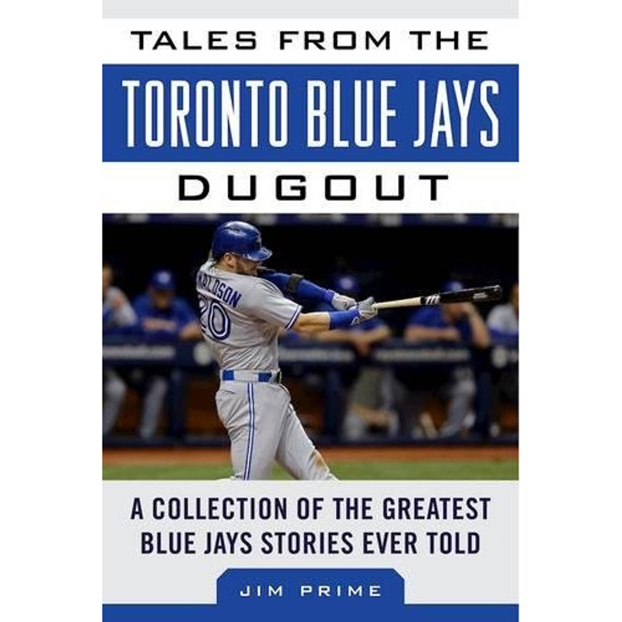 Tales from the Toronto Blue Jays Dugout: A Collection of the Greatest Blue  Jays Stories Ever Told (Tales from the Team)