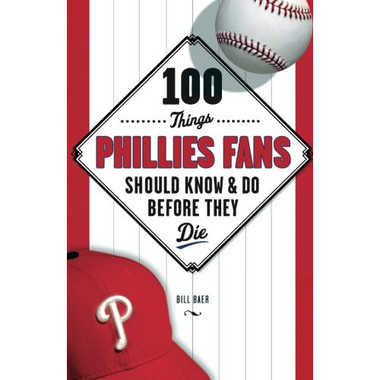 100 Things Phillies Fans Should Know & Do Before They Die