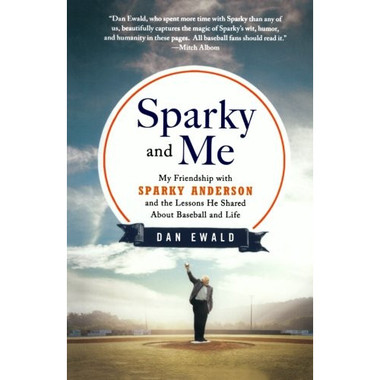 Sparky and Me: My Friendship with Sparky Anderson and the Lessons He Shared About Baseball and Life