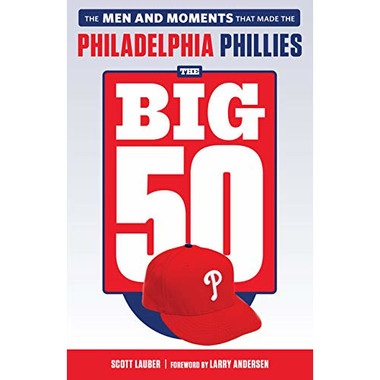 The Big 50: Philadelphia Phillies: The Men and Moments that Make the Philadelphia Phillies