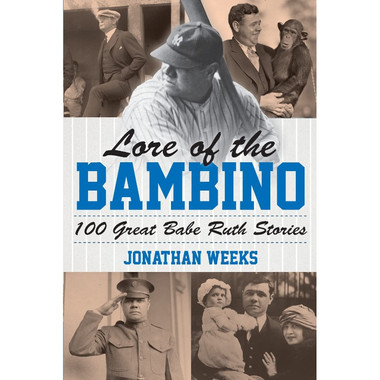 Lore of the Bambino: 100 Great Babe Ruth Stories