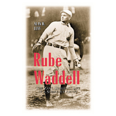 Rube Waddell: The Zany, Brilliant Life of a Strikeout Artist