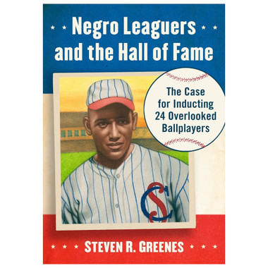 Negro Leaguers and the Hall of Fame: The Case for Inducting 24 Overlooked Ballplayers (Signed by Author)