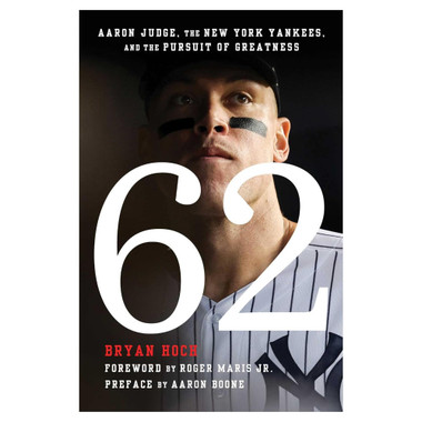 62: Aaron Judge, the New York Yankees, and the Pursuit of Greatness