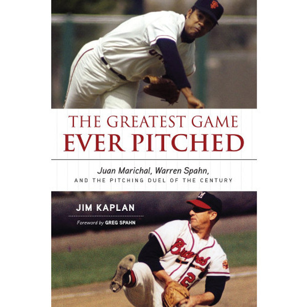 The Greatest Game Ever Pitched: Juan Marichal, Warren Spahn, and the Pitching Duel of the Century