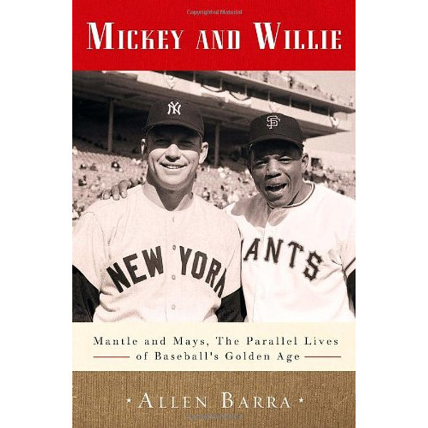 Mickey and Willie: Mantle and Mays, the Parallel Lives of Baseball's Golden Age