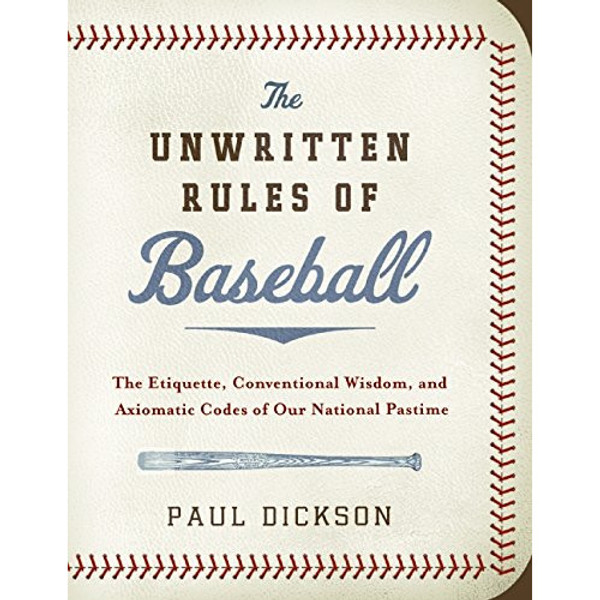 The Unwritten Rules of Baseball: The Etiquette, Conventional Wisdom, and Axiomatic Codes of Our National Pastime