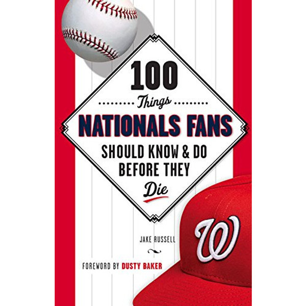 100 Things Nationals Fans Should Know & Do Before They Die