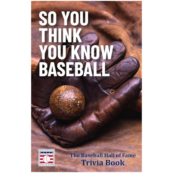 So You Think You Know Baseball: The Baseball Hall of Fame Trivia Book
