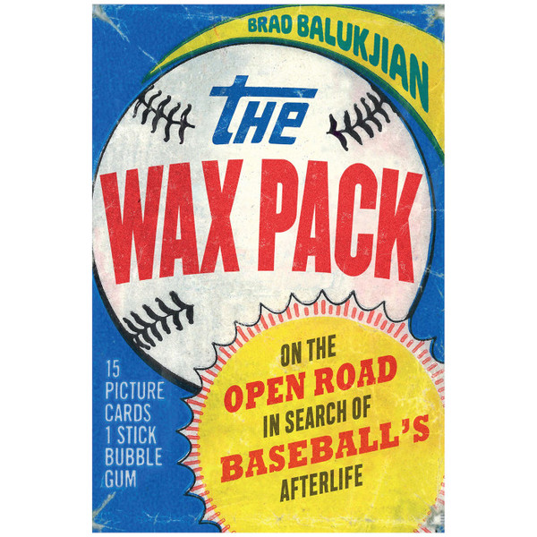 The Wax Pack: On the Open Road in Search of Baseball's Afterlife