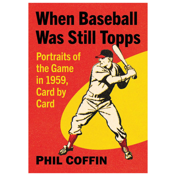 When Baseball Was Still Topps: Portraits of the Game in 1959, Card by Card