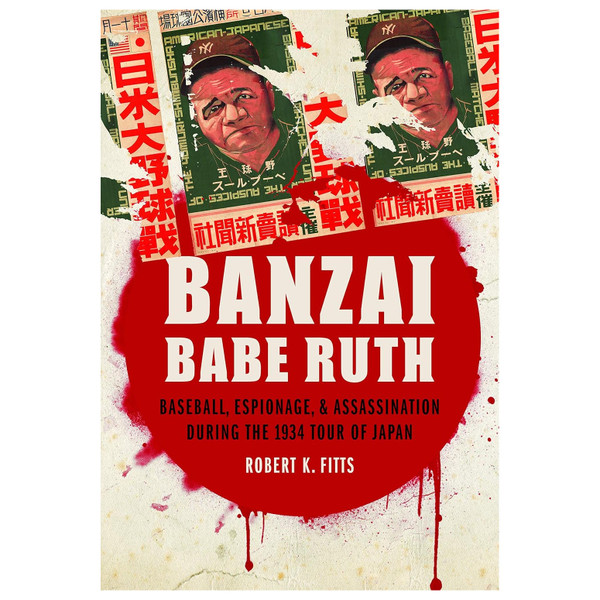 Banzai Babe Ruth: Baseball, Espionage, and Assassination during the 1934 Tour of Japan (signed by author)