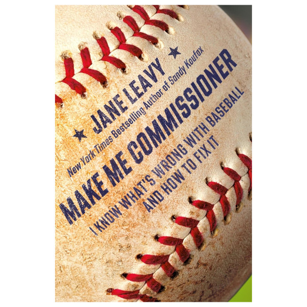 Make Me Commissioner: I Know What's Wrong with Baseball and How to Fix It