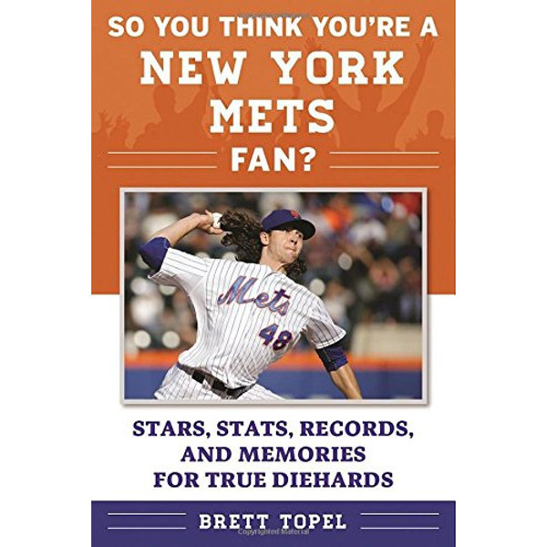 So You Think You're a New York Mets Fan?: Stars, Stats, Records, and Memories for True Diehards