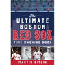 The Ultimate Boston Red Sox Time Machine Book