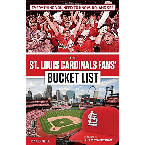 The St. Louis Cardinals Fans' Bucket List The St. Louis Cardinals Fans' Bucket List