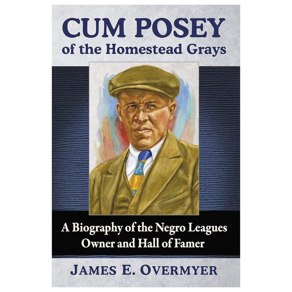 Cum Posey of the Homestead Grays: A Biography of the Negro Leagues Owner and Hall of Famer (Signed by Author)