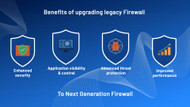 Benefits of upgrading  legacy firewall to Next Generation Firewall