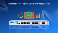 Sophos releases  Firewall OS v19 with many benefits