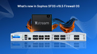 Whats new in Sophos SFOS v19.5 Firewall OS