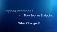 Sophos Intercept X Is Now Called Sophos Endpoint — Here’s What Changed